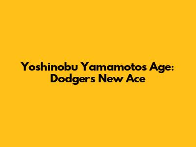 Yoshinobu Yamamoto's Age: Dodgers' New Ace