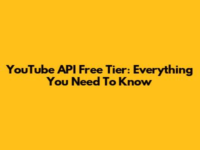 YouTube API Free Tier: Everything You Need To Know