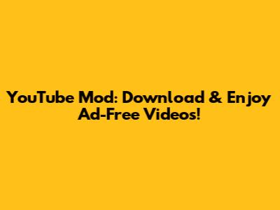 YouTube Mod: Download & Enjoy Ad-Free Videos!