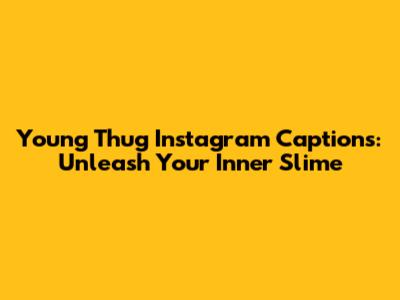 Young Thug Instagram Captions: Unleash Your Inner Slime