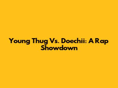 Young Thug Vs. Doechii: A Rap Showdown