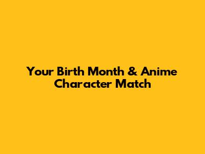 Your Birth Month & Anime Character Match