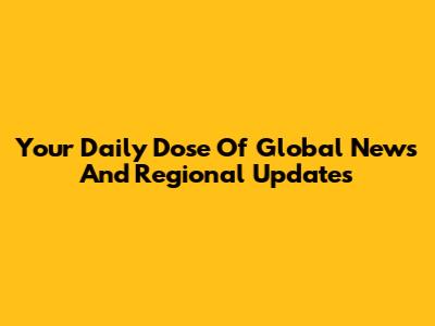 Your Daily Dose Of Global News And Regional Updates