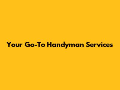 Your Go-To Handyman Services