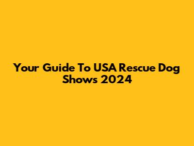 Your Guide To USA Rescue Dog Shows 2024