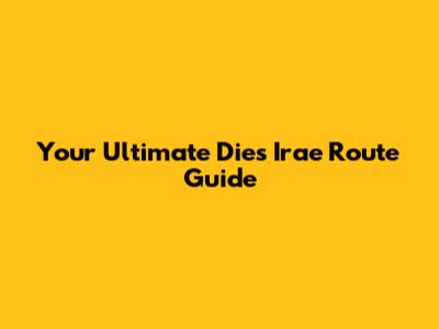 Your Ultimate Dies Irae Route Guide