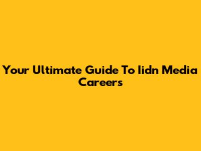 Your Ultimate Guide To Iidn Media Careers