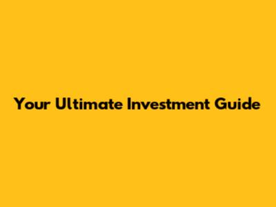 Your Ultimate Investment Guide