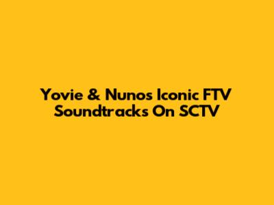 Yovie & Nuno's Iconic FTV Soundtracks On SCTV