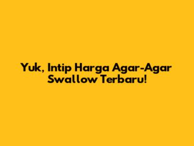 Yuk, Intip Harga Agar-Agar Swallow Terbaru!