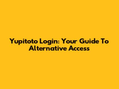 Yupitoto Login: Your Guide To Alternative Access