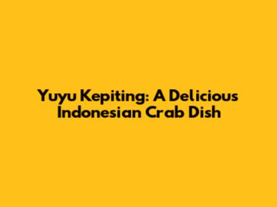 Yuyu Kepiting: A Delicious Indonesian Crab Dish