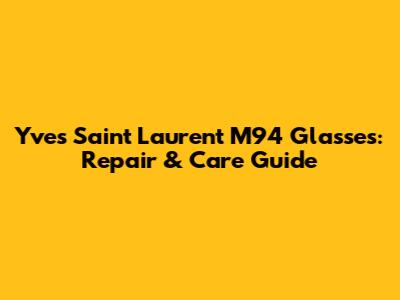Yves Saint Laurent M94 Glasses: Repair & Care Guide