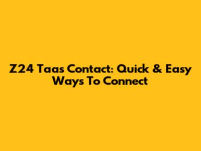 Z24 Taas Contact: Quick & Easy Ways To Connect