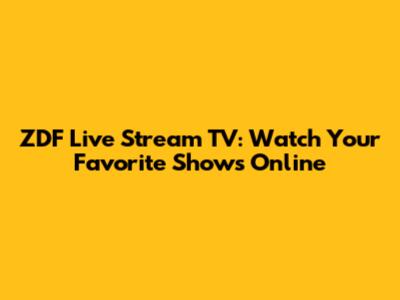 ZDF Live Stream TV: Watch Your Favorite Shows Online