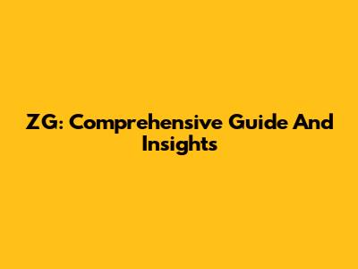ZG: Comprehensive Guide And Insights