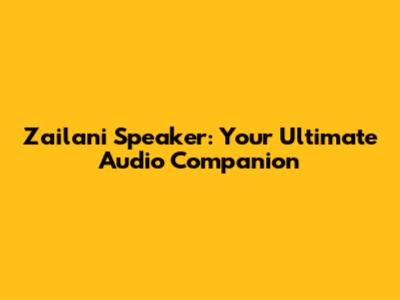 Zailani Speaker: Your Ultimate Audio Companion