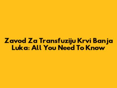 Zavod Za Transfuziju Krvi Banja Luka: All You Need To Know