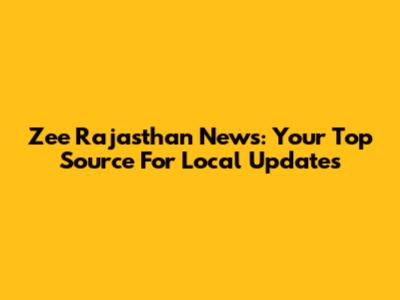 Zee Rajasthan News: Your Top Source For Local Updates