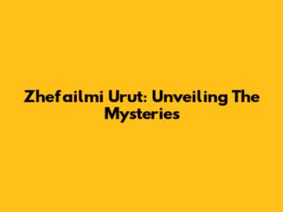 Zhefailmi Urut: Unveiling The Mysteries