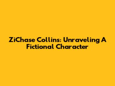ZiChase Collins: Unraveling A Fictional Character