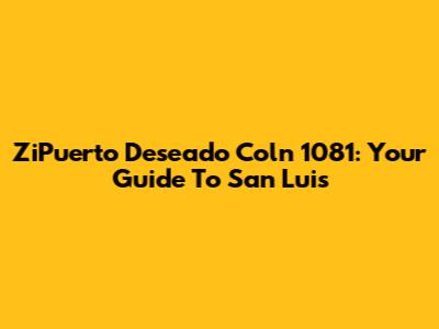 ZiPuerto Deseado Coln 1081: Your Guide To San Luis