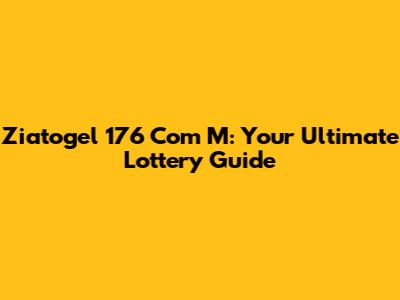 Ziatogel 176 Com M: Your Ultimate Lottery Guide
