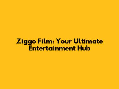 Ziggo Film: Your Ultimate Entertainment Hub