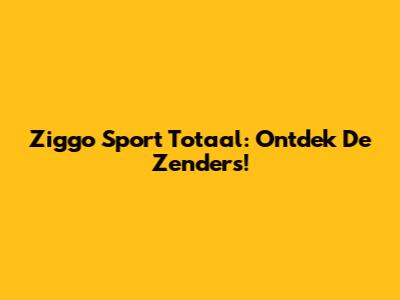 Ziggo Sport Totaal: Ontdek De Zenders!