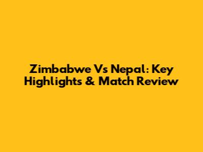 Zimbabwe Vs Nepal: Key Highlights & Match Review