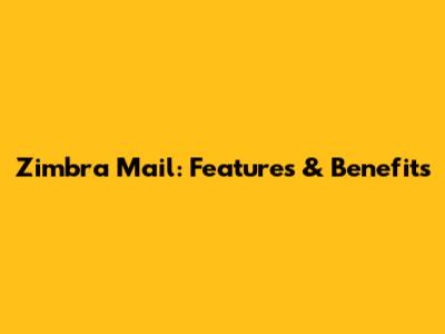 Zimbra Mail: Features & Benefits