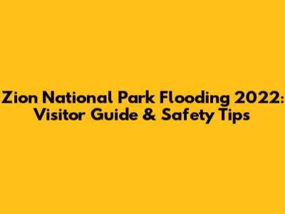 Zion National Park Flooding 2022: Visitor Guide & Safety Tips