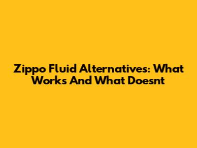 Zippo Fluid Alternatives: What Works And What Doesn't