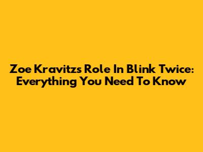 Zoe Kravitz's Role In 'Blink Twice': Everything You Need To Know