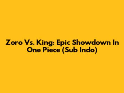 Zoro Vs. King: Epic Showdown In One Piece (Sub Indo)