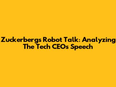 Zuckerberg's Robot Talk: Analyzing The Tech CEO's Speech