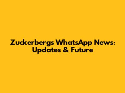 Zuckerberg's WhatsApp News: Updates & Future