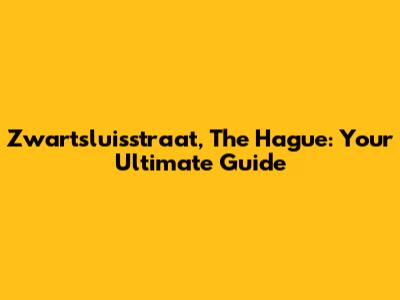 Zwartsluisstraat, The Hague: Your Ultimate Guide